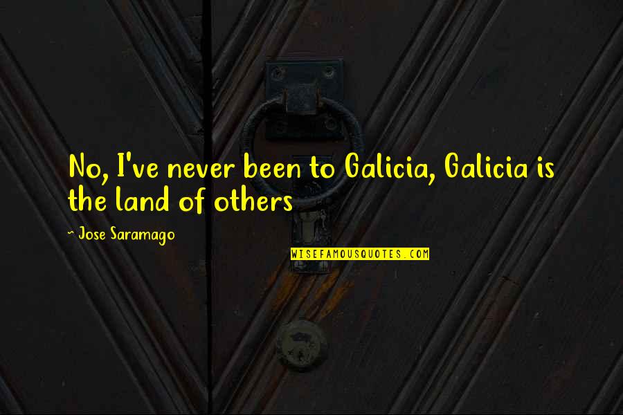 Hitchcok Quotes By Jose Saramago: No, I've never been to Galicia, Galicia is