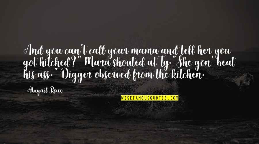 Hitched Inc Quotes By Abigail Roux: And you can't call your mama and tell Hitched Inc Quotes By Abigail Roux: And you can't call your mama and tell