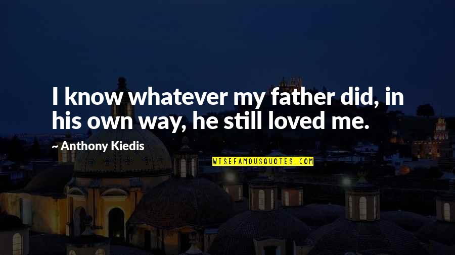 Hitched Inc Quotes By Anthony Kiedis: I know whatever my father did, in his Hitched Inc Quotes By Anthony Kiedis: I know whatever my father did, in his