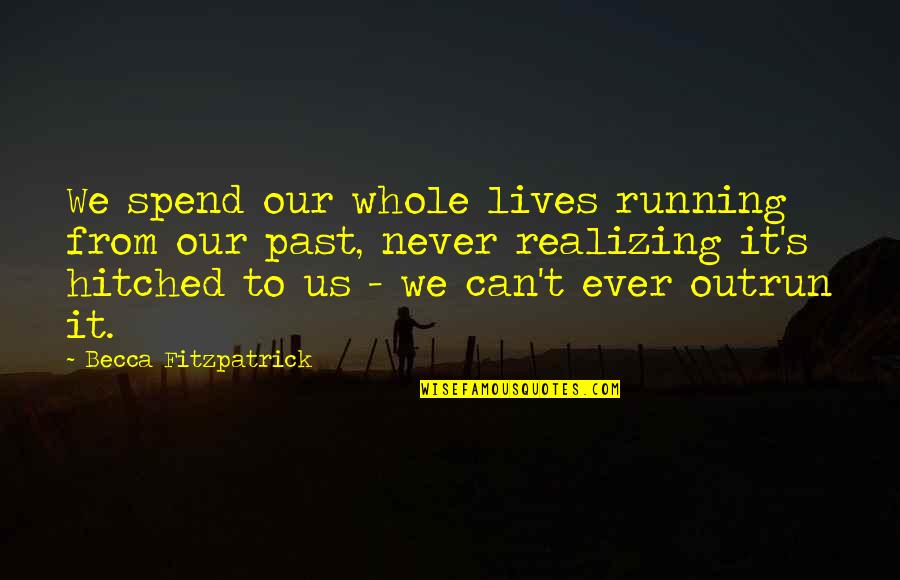 Hitched Inc Quotes By Becca Fitzpatrick: We spend our whole lives running from our Hitched Inc Quotes By Becca Fitzpatrick: We spend our whole lives running from our