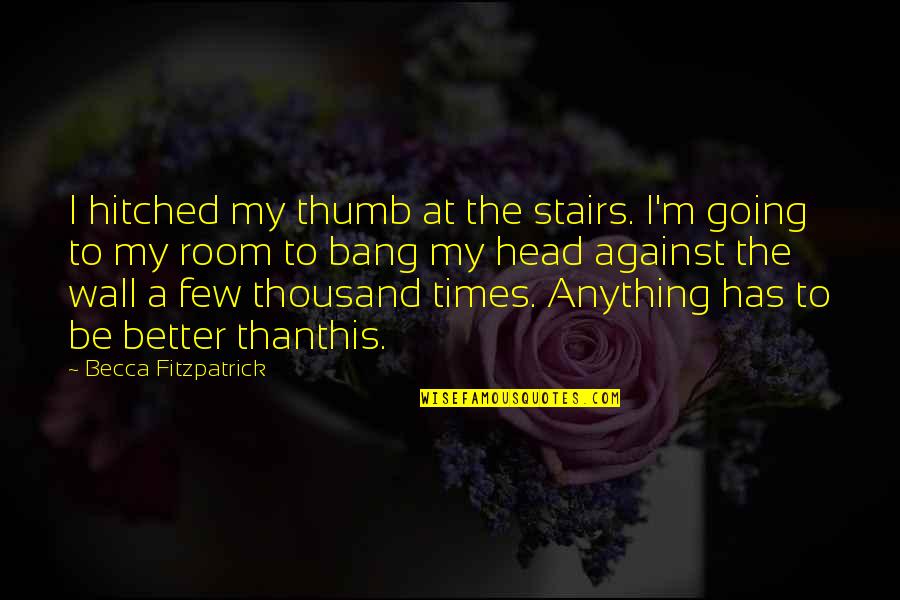 Hitched Inc Quotes By Becca Fitzpatrick: I hitched my thumb at the stairs. I'm Hitched Inc Quotes By Becca Fitzpatrick: I hitched my thumb at the stairs. I'm