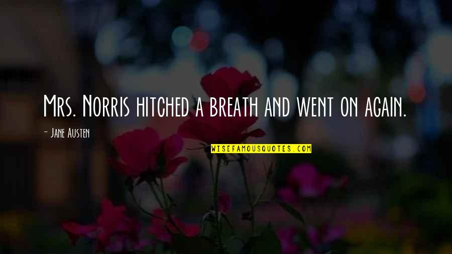 Hitched Inc Quotes By Jane Austen: Mrs. Norris hitched a breath and went on Hitched Inc Quotes By Jane Austen: Mrs. Norris hitched a breath and went on