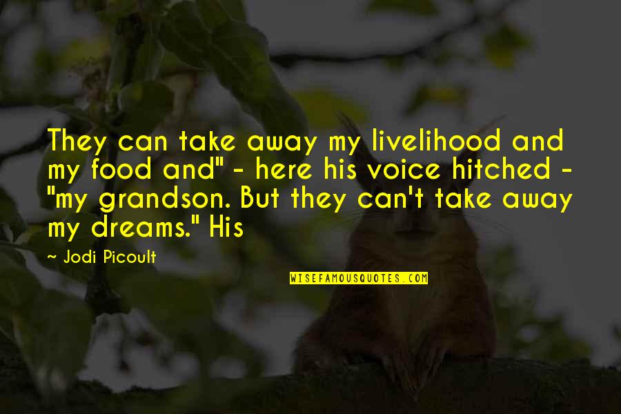 Hitched Inc Quotes By Jodi Picoult: They can take away my livelihood and my Hitched Inc Quotes By Jodi Picoult: They can take away my livelihood and my