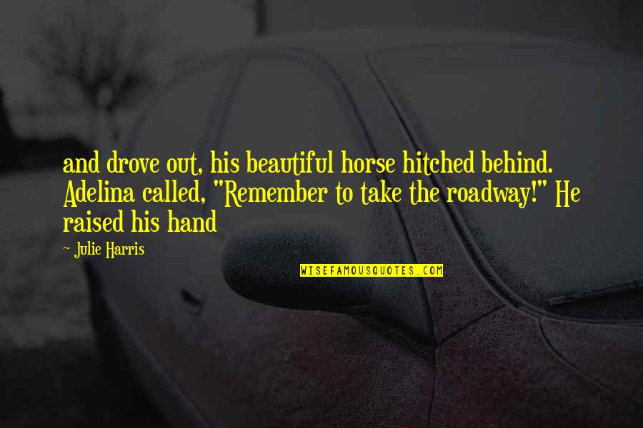 Hitched Inc Quotes By Julie Harris: and drove out, his beautiful horse hitched behind. Hitched Inc Quotes By Julie Harris: and drove out, his beautiful horse hitched behind.