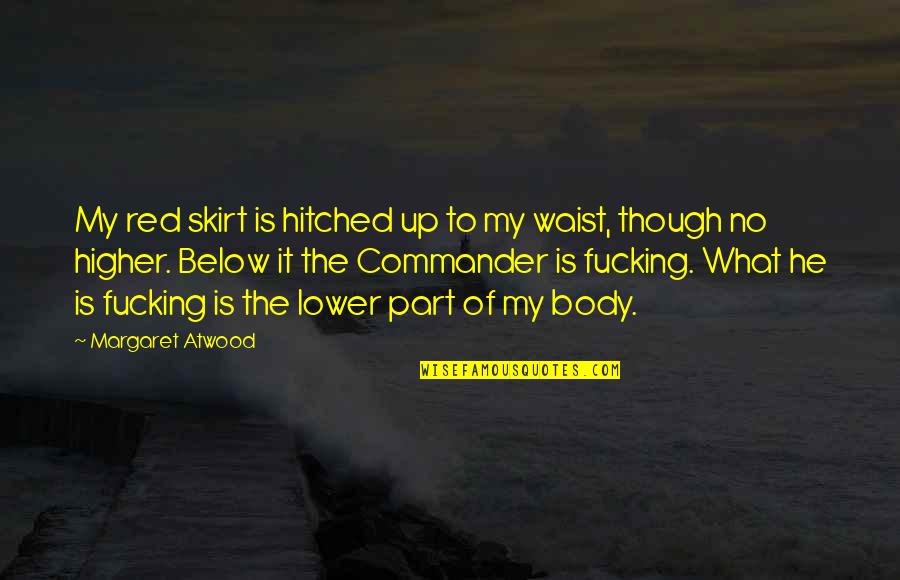 Hitched Inc Quotes By Margaret Atwood: My red skirt is hitched up to my Hitched Inc Quotes By Margaret Atwood: My red skirt is hitched up to my