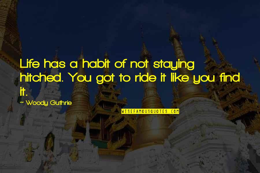Hitched Inc Quotes By Woody Guthrie: Life has a habit of not staying hitched.