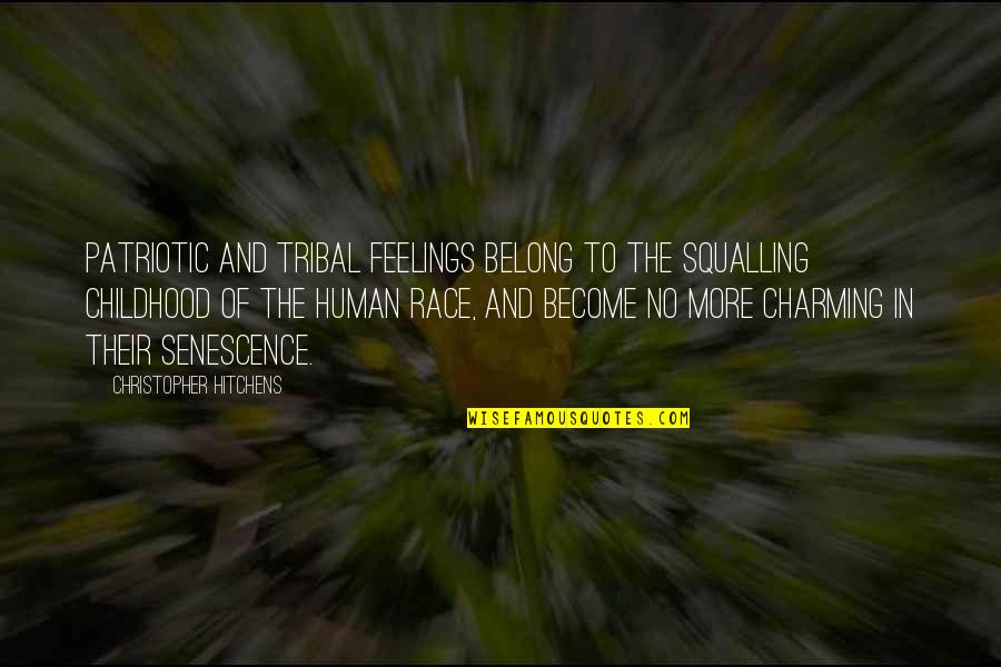 Hitchens Christopher Quotes By Christopher Hitchens: PATRIOTIC AND TRIBAL feelings belong to the squalling