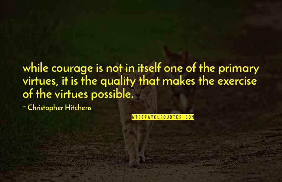 Hitchens Christopher Quotes By Christopher Hitchens: while courage is not in itself one of
