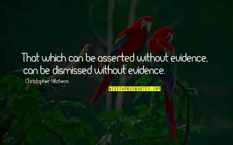 Hitchens Christopher Quotes By Christopher Hitchens: That which can be asserted without evidence, can