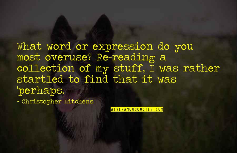 Hitchens Christopher Quotes By Christopher Hitchens: What word or expression do you most overuse?