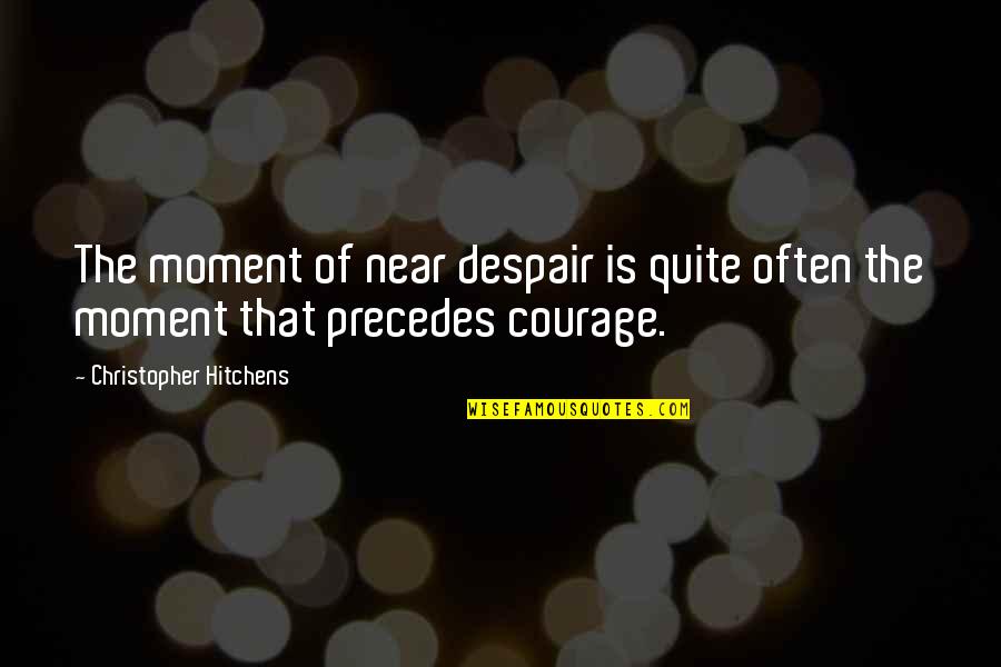Hitchens Christopher Quotes By Christopher Hitchens: The moment of near despair is quite often