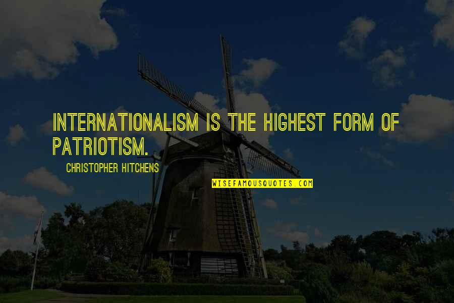 Hitchens Christopher Quotes By Christopher Hitchens: Internationalism is the highest form of patriotism.