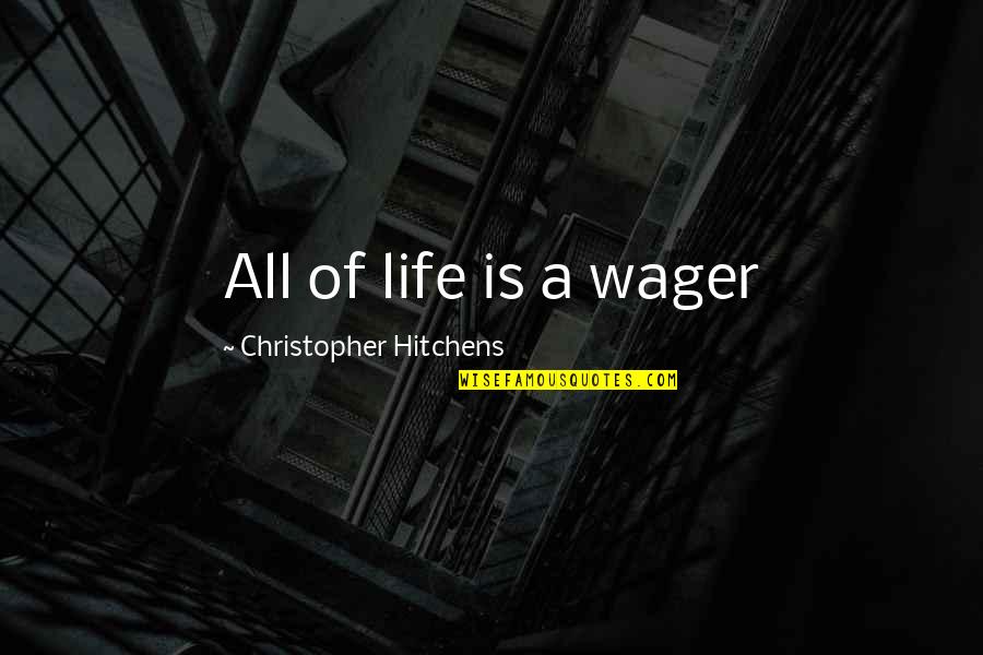 Hitchens's Quotes By Christopher Hitchens: All of life is a wager