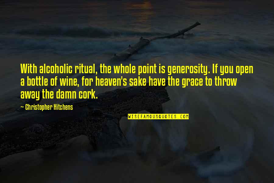 Hitchens's Quotes By Christopher Hitchens: With alcoholic ritual, the whole point is generosity.