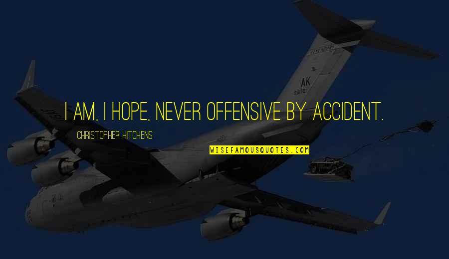 Hitchens's Quotes By Christopher Hitchens: I am, I hope, never offensive by accident.