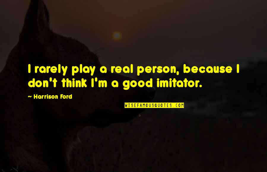 Hitcher Music Quotes By Harrison Ford: I rarely play a real person, because I