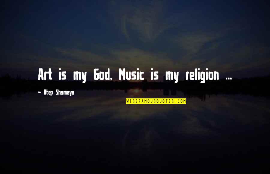 Hitcher Quotes By Otep Shamaya: Art is my God, Music is my religion Hitcher Quotes By Otep Shamaya: Art is my God, Music is my religion