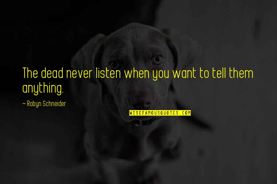 Hitches Quotes By Robyn Schneider: The dead never listen when you want to Hitches Quotes By Robyn Schneider: The dead never listen when you want to
