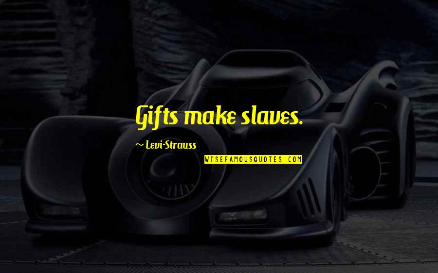 Hitchhiker Guide Galaxy Quotes By Levi-Strauss: Gifts make slaves.