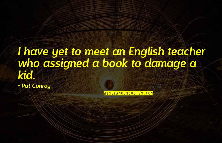 Hitchhiker Guide Galaxy Quotes By Pat Conroy: I have yet to meet an English teacher