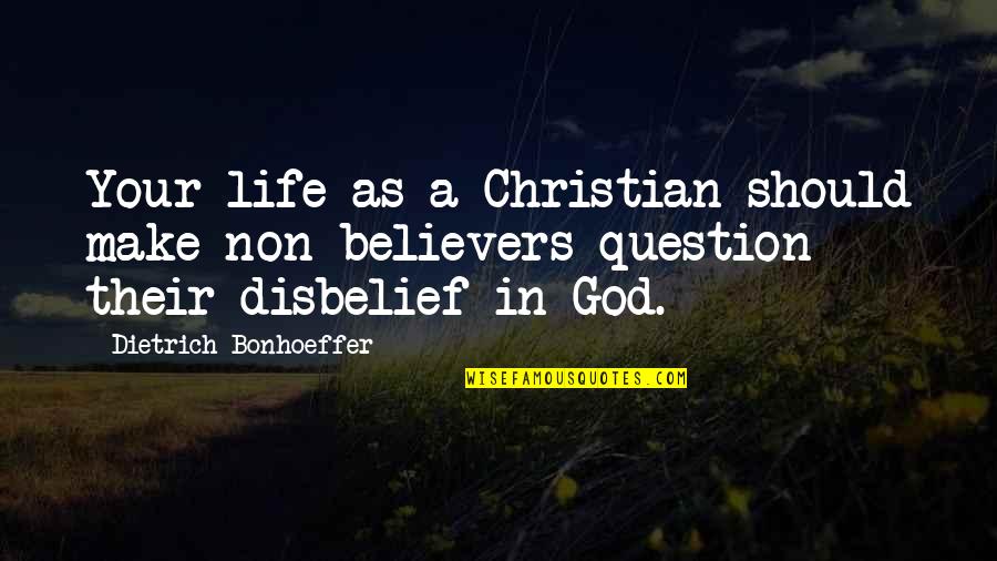 Hitchhiker S Quotes By Dietrich Bonhoeffer: Your life as a Christian should make non