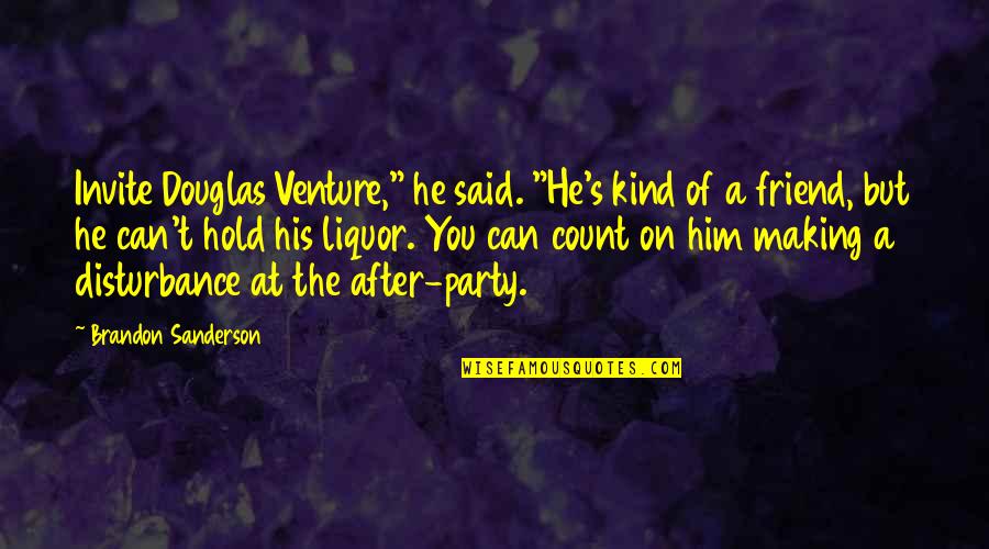 Hitchhiker Tv Series Episodes Quotes By Brandon Sanderson: Invite Douglas Venture," he said. "He's kind of Hitchhiker Tv Series Episodes Quotes By Brandon Sanderson: Invite Douglas Venture," he said. "He's kind of