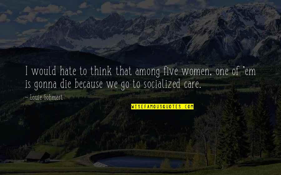 Hitchhiker Tv Series Episodes Quotes By Louie Gohmert: I would hate to think that among five Hitchhiker Tv Series Episodes Quotes By Louie Gohmert: I would hate to think that among five
