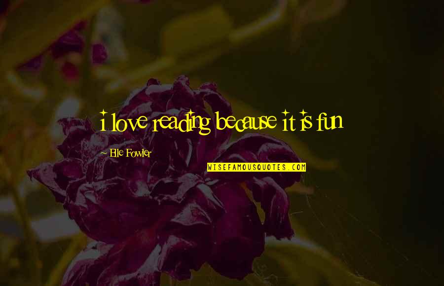 Hitchhikers Guide Love Quote Quotes By Elle Fowler: i love reading because it is fun