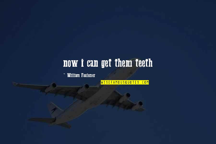 Hitchhikers Guide To The Galaxy Book Quotes By William Faulkner: now i can get them teeth