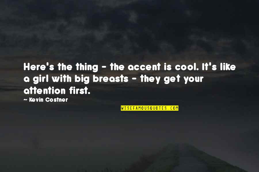 Hitchhiker's Guide To The Galaxy Quotes By Kevin Costner: Here's the thing - the accent is cool.