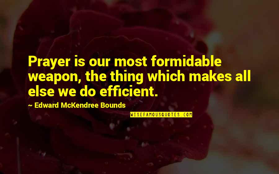 Hitchhikers In The Bathroom Quotes By Edward McKendree Bounds: Prayer is our most formidable weapon, the thing Hitchhikers In The Bathroom Quotes By Edward McKendree Bounds: Prayer is our most formidable weapon, the thing