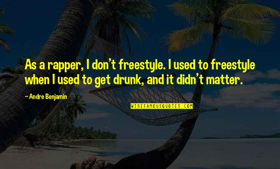 Hitchhikers Quotes By Andre Benjamin: As a rapper, I don't freestyle. I used