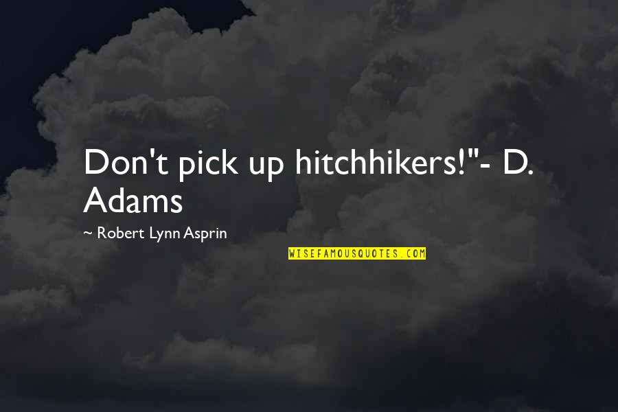 Hitchhikers Quotes By Robert Lynn Asprin: Don't pick up hitchhikers!"- D. Adams Hitchhikers Quotes By Robert Lynn Asprin: Don't pick up hitchhikers!"- D. Adams