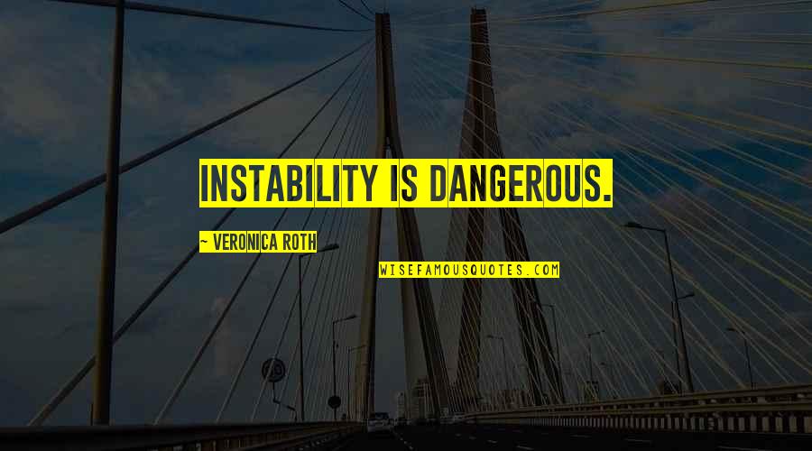 Hitchhiking Ghosts Quotes By Veronica Roth: Instability is dangerous.