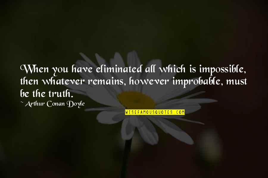 Hitchhiking Meme Quotes By Arthur Conan Doyle: When you have eliminated all which is impossible,