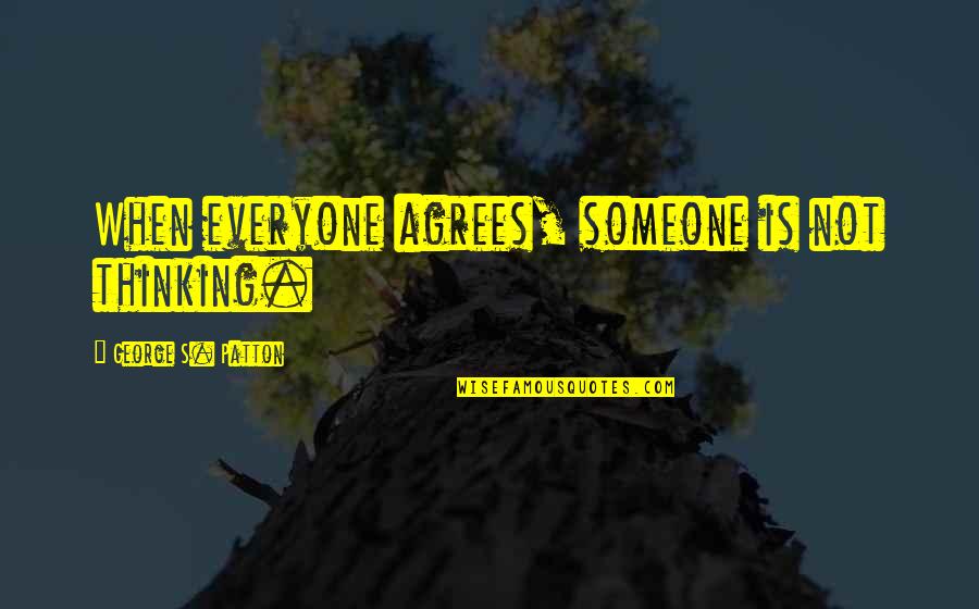 Hitchhiking Quotes By George S. Patton: When everyone agrees, someone is not thinking.