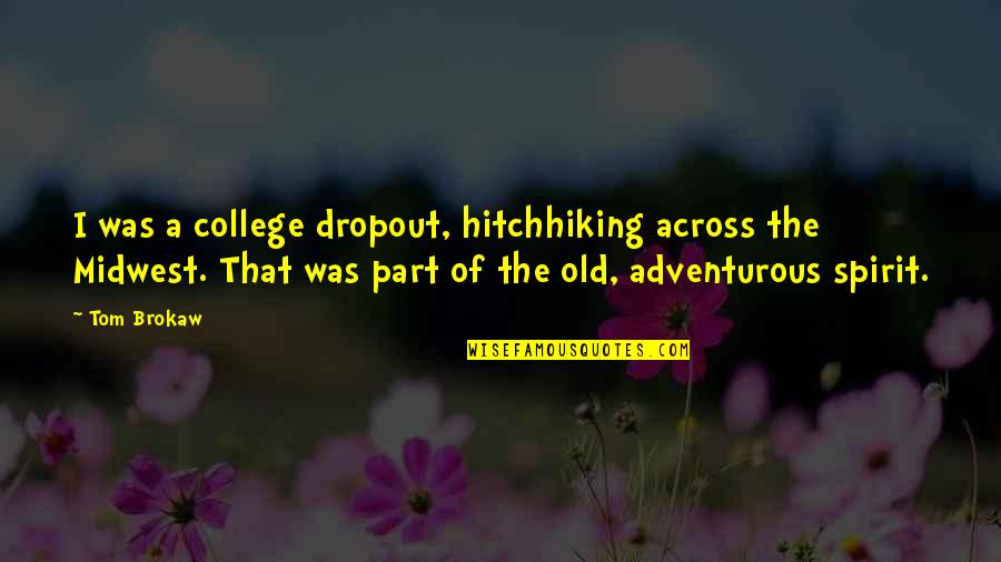 Hitchhiking Quotes By Tom Brokaw: I was a college dropout, hitchhiking across the