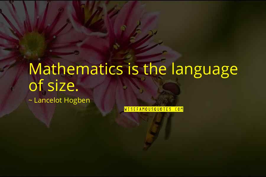 Hitchings And Company Quotes By Lancelot Hogben: Mathematics is the language of size. Hitchings And Company Quotes By Lancelot Hogben: Mathematics is the language of size.