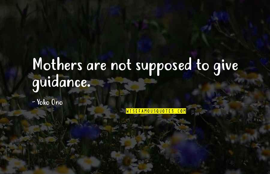 Hitchings Lumber Quotes By Yoko Ono: Mothers are not supposed to give guidance.