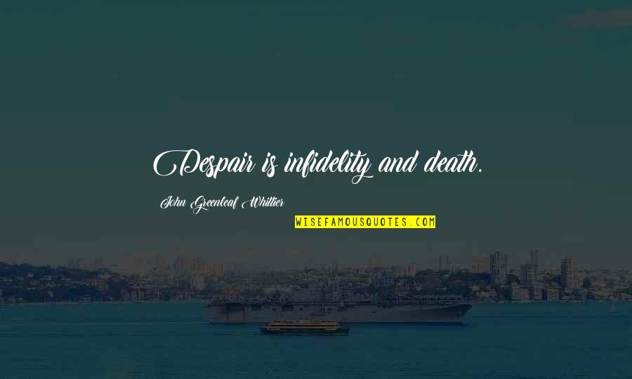 Hitchinker Quotes By John Greenleaf Whittier: Despair is infidelity and death.