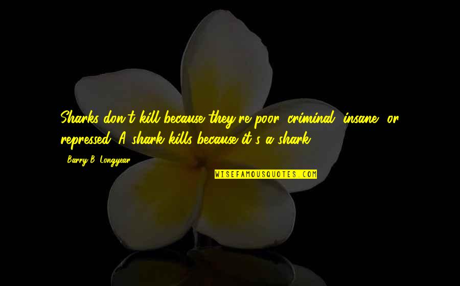 Hitchmough Riding Quotes By Barry B. Longyear: Sharks don't kill because they're poor, criminal, insane, Hitchmough Riding Quotes By Barry B. Longyear: Sharks don't kill because they're poor, criminal, insane,