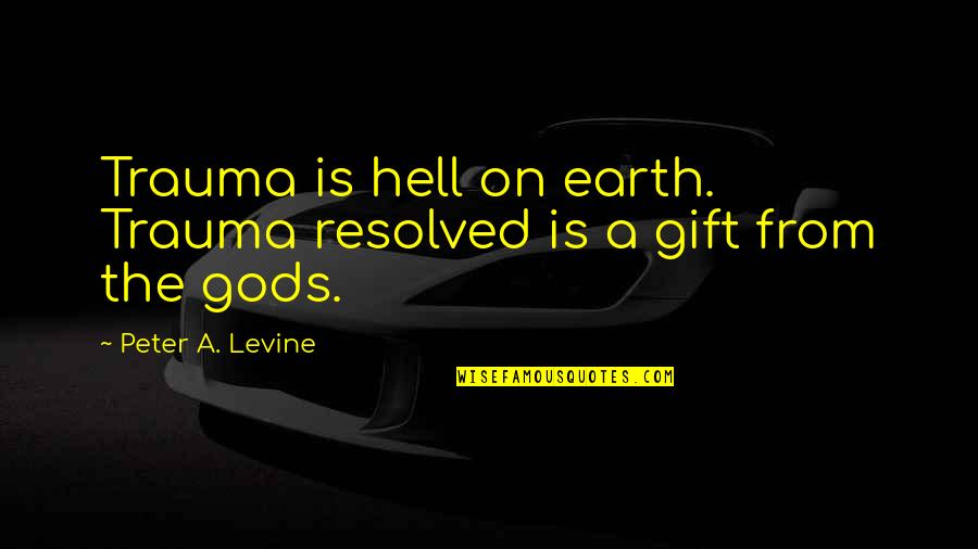 Hitchmough Riding Quotes By Peter A. Levine: Trauma is hell on earth. Trauma resolved is Hitchmough Riding Quotes By Peter A. Levine: Trauma is hell on earth. Trauma resolved is