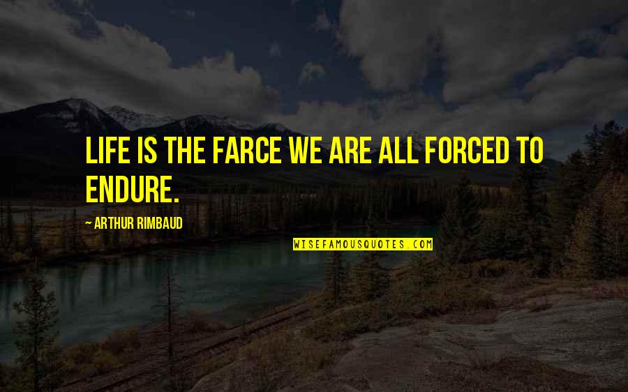 Hitchon Lawyer Quotes By Arthur Rimbaud: Life is the farce we are all forced
