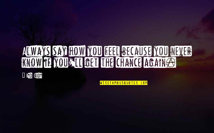 Hitchons Pump Quotes By Kid Cudi: Always say how you feel because you never