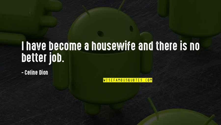 Hitek Global Quotes By Celine Dion: I have become a housewife and there is