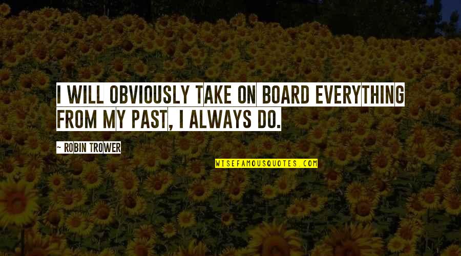 Hitek5000 Quotes By Robin Trower: I will obviously take on board everything from