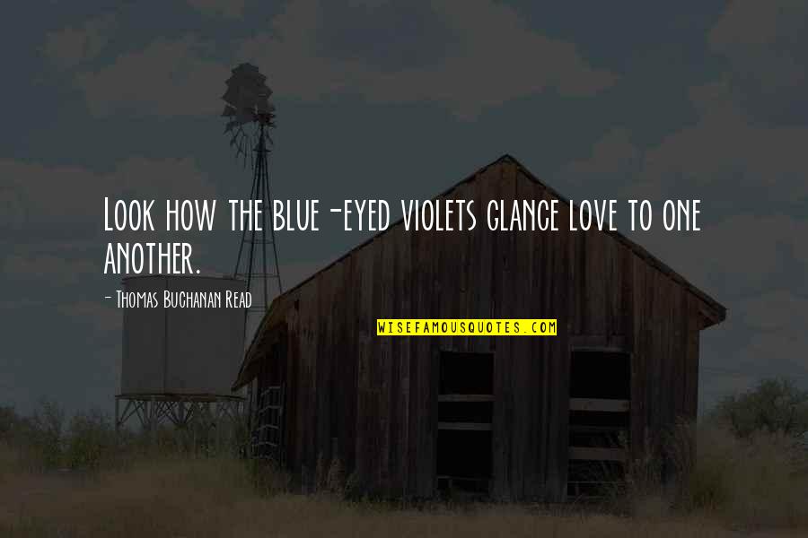 Hiteman Quotes By Thomas Buchanan Read: Look how the blue-eyed violets glance love to Hiteman Quotes By Thomas Buchanan Read: Look how the blue-eyed violets glance love to