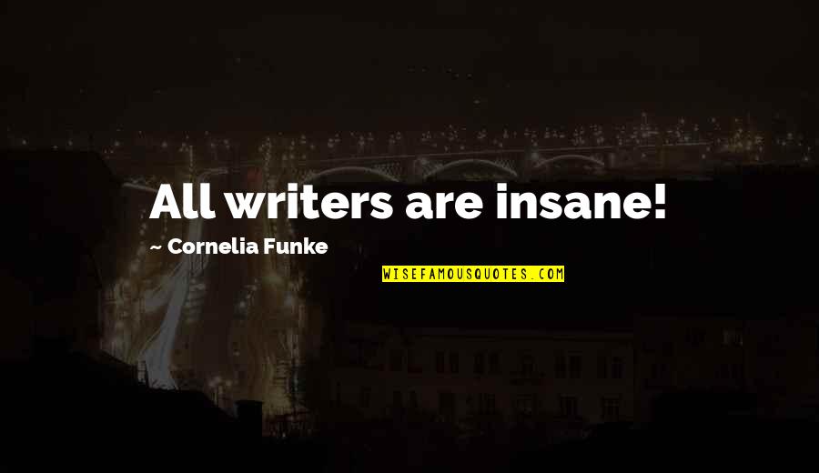 Hitiro Quotes By Cornelia Funke: All writers are insane! Hitiro Quotes By Cornelia Funke: All writers are insane!