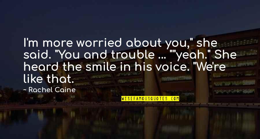 Hitiro Quotes By Rachel Caine: I'm more worried about you," she said. "You Hitiro Quotes By Rachel Caine: I'm more worried about you," she said. "You