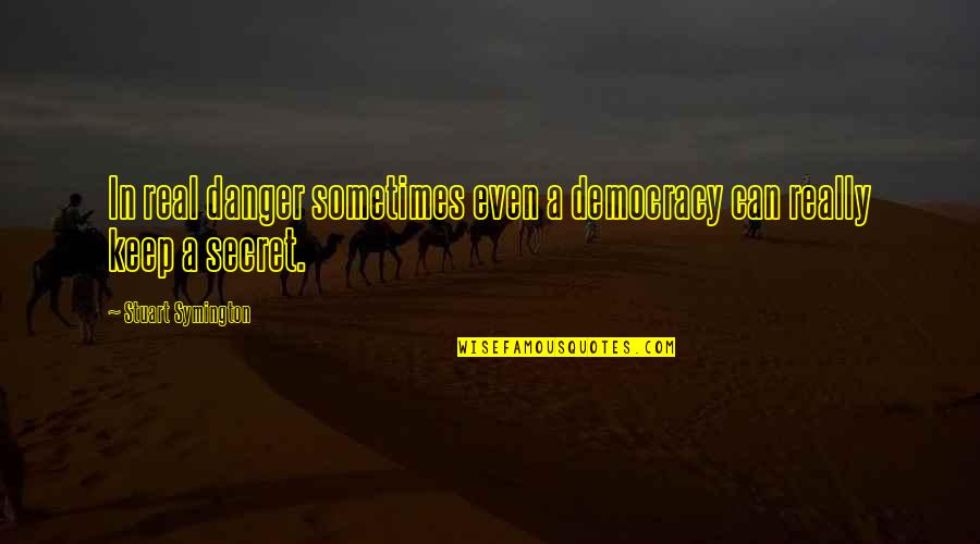 Hitiro Quotes By Stuart Symington: In real danger sometimes even a democracy can Hitiro Quotes By Stuart Symington: In real danger sometimes even a democracy can